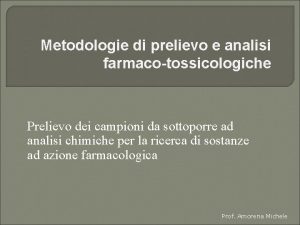 Metodologie di prelievo e analisi farmacotossicologiche Prelievo dei