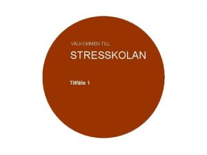 VLKOMMEN TILL STRESSKOLAN Tillflle 1 Syftet med stresskolan