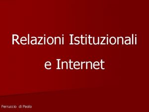 Relazioni Istituzionali e Internet Ferruccio di Paolo Argomenti