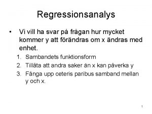 Regressionsanalys Vi vill ha svar p frgan hur