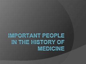 IMPORTANT PEOPLE IN THE HISTORY OF MEDICINE Hippocrates