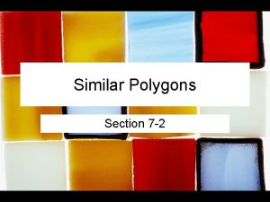 Similar Polygons Section 7 2 Objective Identify similar