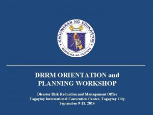 DRRM ORIENTATION and PLANNING WORKSHOP Disaster Risk Reduction