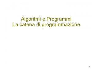 Algoritmi e Programmi La catena di programmazione 1