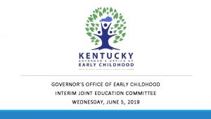 GOVERNORS OFFICE OF EARLY CHILDHOOD INTERIM JOINT EDUCATION