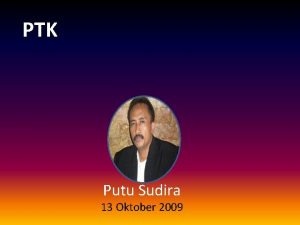 PTK Putu Sudira 13 Oktober 2009 MASALAH PTK