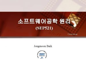 SEP 521 Overview Jongmoon Baik Class Information Instructor