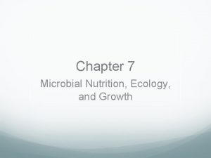Chapter 7 Microbial Nutrition Ecology and Growth Microbial