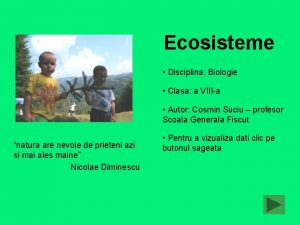 Ecosisteme Disciplina Biologie Clasa a VIIIa Autor Cosmin