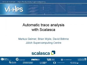 Automatic trace analysis with Scalasca Markus Geimer Brian