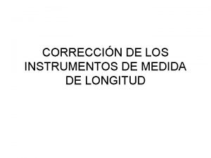 CORRECCIN DE LOS INSTRUMENTOS DE MEDIDA DE LONGITUD