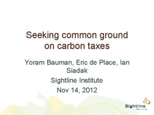 Seeking common ground on carbon taxes Yoram Bauman