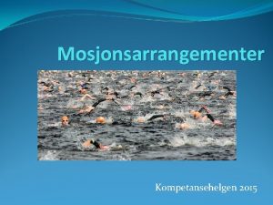 Mosjonsarrangementer Kompetansehelgen 2015 Store mosjonsstevners betydning Svmmingens utbredelse