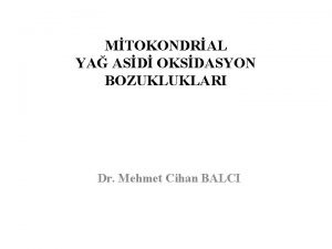 MTOKONDRAL YA ASD OKSDASYON BOZUKLUKLARI Dr Mehmet Cihan