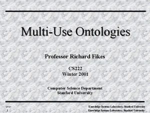 MultiUse Ontologies Professor Richard Fikes CS 222 Winter