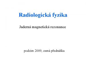 Radiologick fyzika Jadern magnetick rezonance podzim 2009 osm