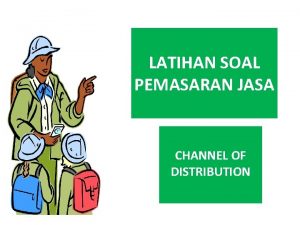 LATIHAN SOAL PEMASARAN JASA CHANNEL OF DISTRIBUTION LATIHAN