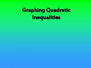 Graphing Quadratic Inequalities Quadratic Inequalities Decide whether the