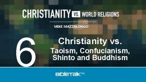 MIKE MAZZALONGO 6 Christianity vs Taoism Confucianism Shinto