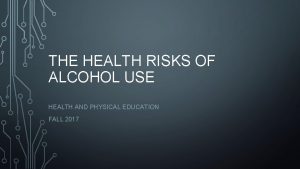 THE HEALTH RISKS OF ALCOHOL USE HEALTH AND