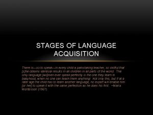 STAGES OF LANGUAGE ACQUISITION There isso to speakin