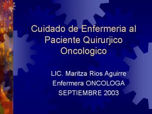 Cuidado de Enfermeria al Paciente Quirurjico Oncologico LIC