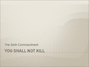 The Sixth Commandment YOU SHALL NOT KILL YOU