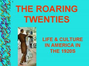 1 THE ROARING TWENTIES LIFE CULTURE IN AMERICA