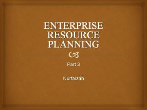 ENTERPRISE RESOURCE PLANNING Part 3 Nurfaizah Pengertian ERP