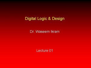 Digital Logic Design Dr Waseem Ikram Lecture 01