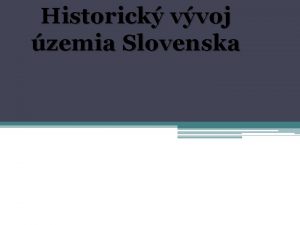 Historick vvoj zemia Slovenska Prchod starch Slovanov do