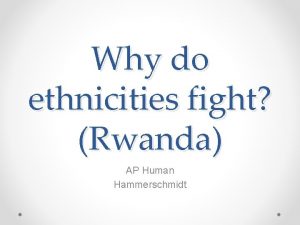 Why do ethnicities fight Rwanda AP Human Hammerschmidt