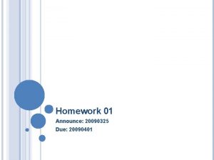 Homework 01 Announce 20090325 Due 20090401 REQUIREMENTS Use