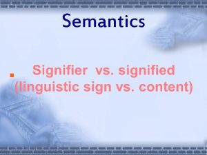 Semantics Signifier is a word in the language