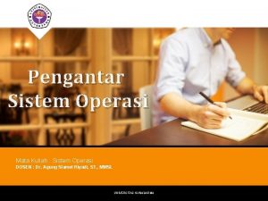 Pengantar Sistem Operasi Mata Kuliah Sistem Operasi DOSEN