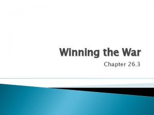 Winning the War Chapter 26 3 Describe how