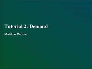 Tutorial 2 Demand Matthew Robson Introduction There are