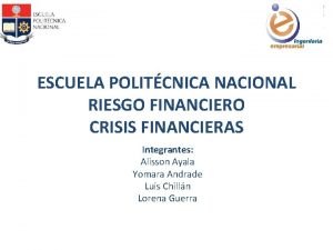 ESCUELA POLITCNICA NACIONAL RIESGO FINANCIERO CRISIS FINANCIERAS Integrantes