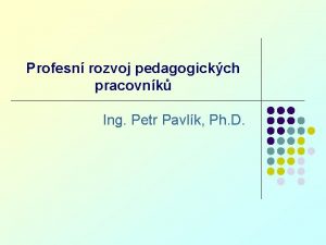 Profesn rozvoj pedagogickch pracovnk Ing Petr Pavlk Ph