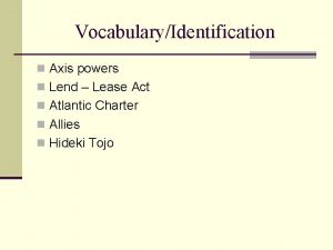 VocabularyIdentification n Axis powers n Lend Lease Act