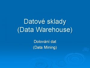 Datov sklady Data Warehouse Dolovn dat Data Mining