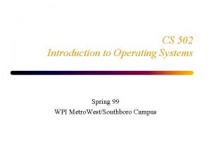 CS 502 Introduction to Operating Systems Spring 99