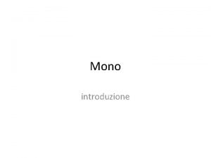 Mono introduzione Mono Mono un framework per lutilizzo