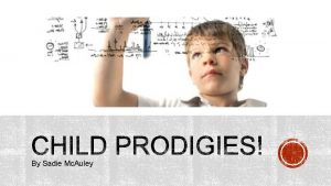 By Sadie Mc Auley DEFINITION OF A PRODIGY