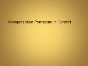 Mesopotamian Portraiture in Context Demonstrates skill Skill implies