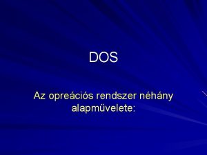 DOS Az oprecis rendszer nhny alapmvelete DOS Nhny