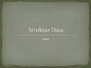 Struktur Data Array Definisi Array Koleksi data dimana