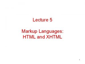 Lecture 5 Markup Languages HTML and XHTML 1