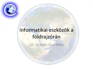 Informatikai eszkzk a fldrajzrn 10 Osztly szi flv