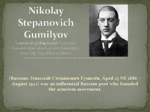 Nikolay Stepanovich Gumilyov Variants of spelling include Goumilev